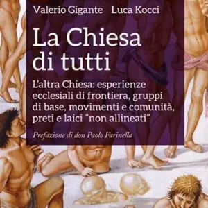 Offerta Lampo La Chiesa di tutti. L‘altra Chiesa esperienze ecclesiali di frontiera, gruppi di base, movimenti e comunità, preti e laici «non allineati»