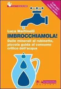 Imbrocchiamola! Dalle minerali al rubinetto, piccola guida al consumo critico dell‘acqua Reso Gratuito
