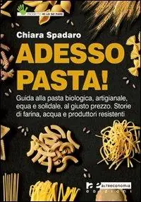 Prezzo Conveniente Adesso pasta! Guida alla pasta biologica, artigianale, equa e solidale, al giusto prezzo. Storie di farina, acqua e produttori