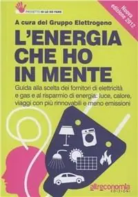 L‘ energia che ho in mente. Guida alla scelta dei fornitori di elettricità e gas e al risparmio di energia. Luce, calore, viaggi con più rinnovabili e meno emissioni A Buon Prezzo