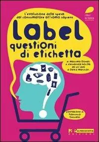 Label. Questioni di etichetta. L‘evoluzione della spesa. Dal consumatore all‘homo sapiens Affare