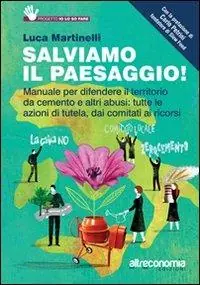 Salviamo il paesaggio! Manuale per difendere il territorio da cemento e altri abusi tutte le azioni di tutela, dai comitati ai ricorsi Offerta Speciale