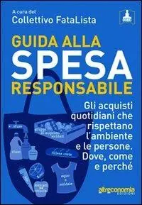 Subito Disponibile Guida alla spesa responsabile. Gli acquisti quotidiani che rispettano l‘ambiente e le persone. Dove, come e perché