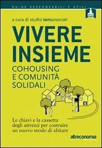 Vivere insieme. Cohousing e comunità solidali. Le chiavi e la cassetta degli attrezzi per costruire un nuovo modo di abitare Consegna Rapida