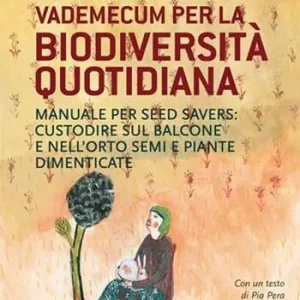 Vademecum per la biodiversità quotidiana. Manuale per seed savers custodire sul balcone e nell‘orto semi e piante dimenticate Più Venduto