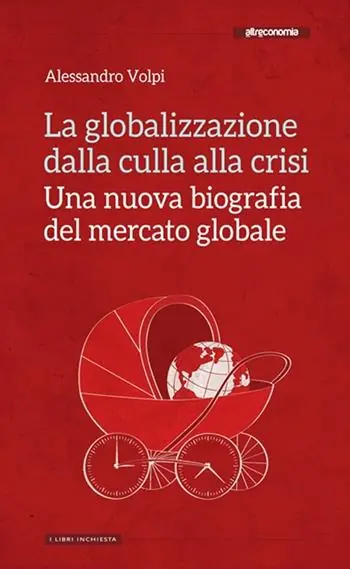 La globalizzazione dalla culla alla crisi. Una nuova biografia del mercato globale Nuovo Arrivo