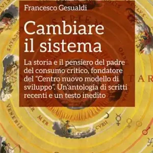 Cambiare il sistema. La storia e il pensiero del padre del consumo critico, fondatore del «Centro nuovo modello di sviluppo» Novità