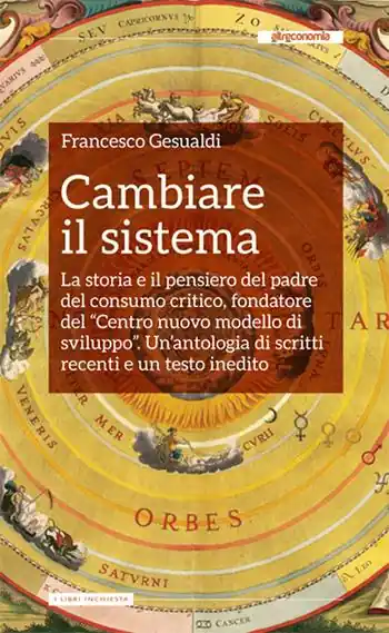 Cambiare il sistema. La storia e il pensiero del padre del consumo critico, fondatore del «Centro nuovo modello di sviluppo» Novità