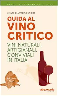Affare Guida al vino critico. Vini naturali, artigianali, conviviali in Italia 2015