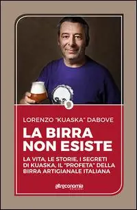 Esclusivo La birra non esiste. La vita, le storie, i segreti di Kuaska, il «profeta» della birra artigianale italiana