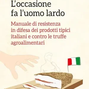 Professionale L‘ occasione fa l‘uomo lardo. Manuale di resistenza in difesa dei prodotti tipici italiani e contro le truffe agroalimentari