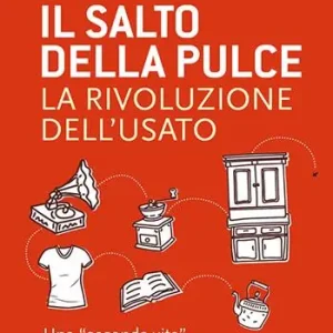 Ultime Pezzi Il salto della pulce. La rivoluzione dell‘usato. Una «seconda vita», per le cose e le persone