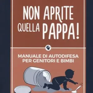 Spedito Oggi Non aprite quella pappa! Manuale di autodifesa per genitori e bimbi