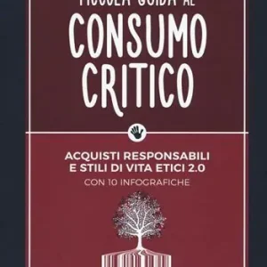 Piccola guida al consumo critico. Acquisti responsabili e stili di vita etici 2.0 Ultima Occasione