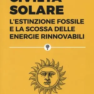 Civiltà solare. L‘estinzione fossile e la scossa delle energie rinnovabili Prezzo Conveniente