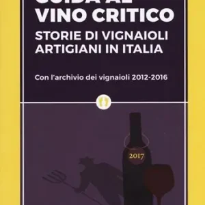 Guida al vino critico. Storie di vignaioli artigiani in Italia Prezzo Di Fabbrica