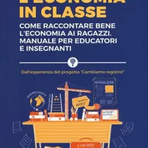 L‘ economia in classe. Come raccontare bene l‘economia ai ragazzi. Manuale per educatori e insegnanti Professionale