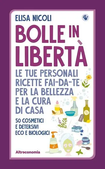 Bolle in libertà. Le tue personali ricette fai-da-te per la bellezza e la cura di casa. 50 cosmetici e detersivi eco e biologici Saldi
