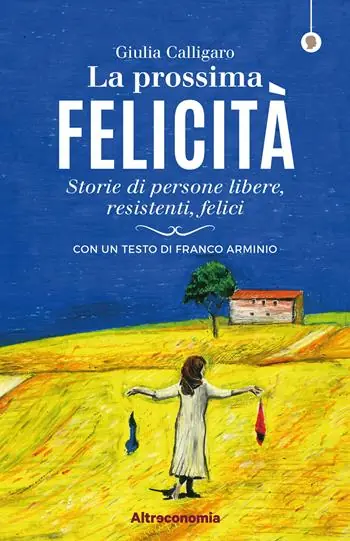 Promozione Esclusiva La prossima felicità. Storie di persone libere, resistenti, felici