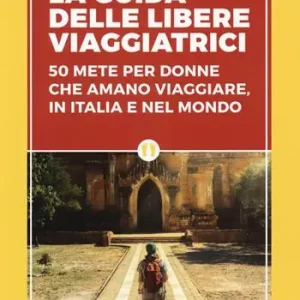 Promo Stagionale La guida delle libere viaggiatrici. 50 mete per donne che amano viaggiare, in Italia e nel mondo
