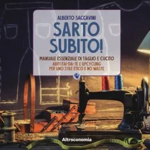 Solo Oggi Sarto subito! Manuale essenziale di taglio e cucito. Abiti fai-da-te e upcycling per uno stile etico e no waste