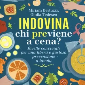 Solo Oggi Indovina chi previene a cena? Ricette conviviali per una libera e gustosa prevenzione a tavola