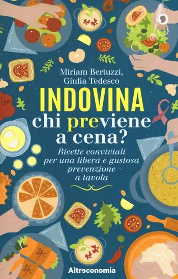 Solo Oggi Indovina chi previene a cena? Ricette conviviali per una libera e gustosa prevenzione a tavola