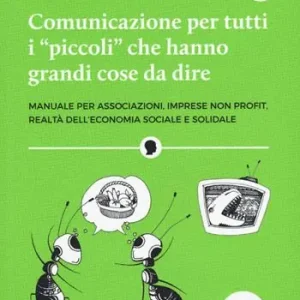Smarketing. Comunicazione per tutti i «piccoli» che hanno grandi cose da dire. Manuale per associazioni, imprese non profit, realtà dell‘economia sociale e solidale. Nuova ediz. Bestseller