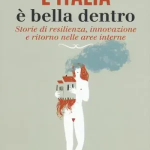 L‘Italia è bella dentro. Storie di resilienza, innovazione e ritorno nelle aree interne Spedizione Espresso