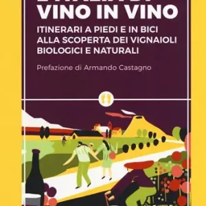 Nuova Collezione L‘Iitalia di vino in vino. Itinerari a piedi e in bici alla scoperta dei vignaioli biologici e naturali