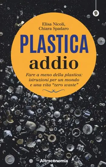 Plastica addio. Fare a meno della plastica istruzioni per un mondo e una vita «zero waste» Solo Oggi