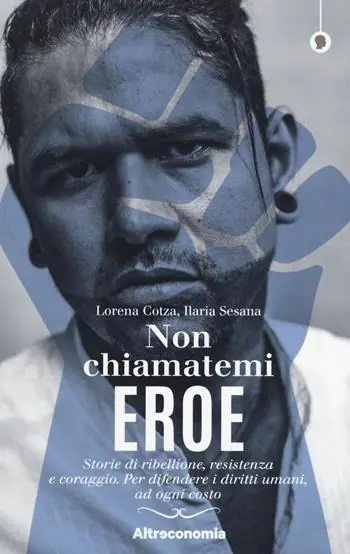 Bestseller Non chiamatemi eroe. Storie di ribellione, resistenza e coraggio. Per difendere i diritti umani, ad ogni costo