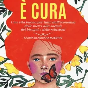 L‘economia è cura. Una vita buona per tutti dall’economia delle merci alla società dei bisogni e delle relazioni Affare