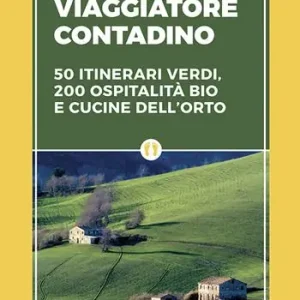 Saldi La guida del viaggiatore contadino. 50 itinerari verdi, 200 ospitalità bio e cucine dell‘orto
