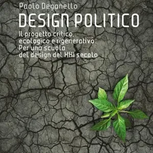 Compra Adesso Design politico. Il progetto critico, ecologico e rigenerativo. Per una scuola del design del XXI secolo