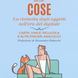 Più Venduto Il ritorno delle cose. La rivincita degli oggetti nell‘era del digitale. Carta, vinile, pellicola e altri piaceri analogici