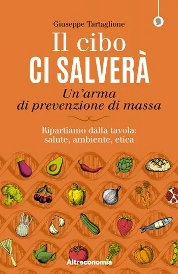 Direttamente Dal Produttore Il cibo ci salverà. Un‘arma di prevenzione di massa. Ripartiamo dalla tavola salute, ambiente, etica