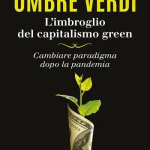 Solo Oggi Ombre verdi. L‘imbroglio del capitalismo green. Cambiare paradigma dopo la pandemia