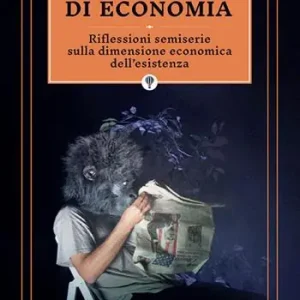 Trattato di economia. Divagazioni semiserie sulla dimensione economica dell‘esistenza Saldi