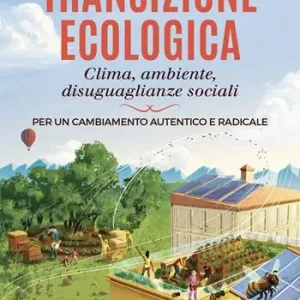 Saldi Che cos‘è la transizione ecologica. Clima, ambiente, disuguaglianze sociali. Per un cambiamento autentico e radicale
