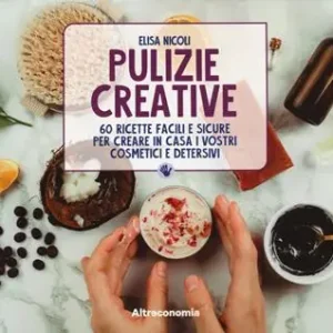 Prezzo Ridotto Pulizie creative. 60 ricette facili e sicure per creare in casa i vostri cosmetici e detersivi