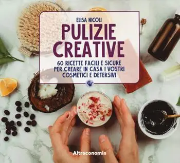 Prezzo Ridotto Pulizie creative. 60 ricette facili e sicure per creare in casa i vostri cosmetici e detersivi