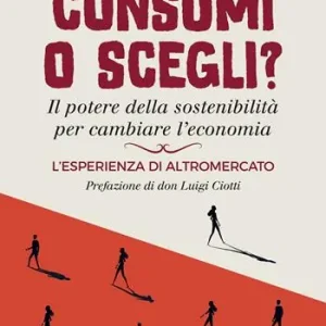 Consumi o scegli? Il potere della sostenibilità per cambiare l’economia. L’esperienza di Altromercato Ultime Pezzi