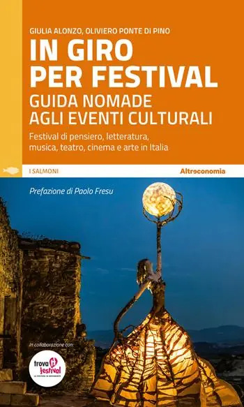 In giro per festival. Guida nomade agli eventi culturali. Festival di pensiero, letteratura, musica, teatro, cinema e arte in Italia Promozione Esclusiva