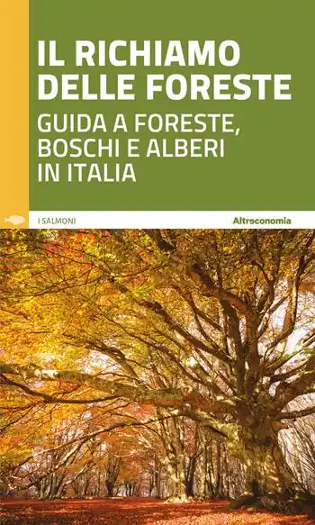 Il richiamo delle foreste. Guida a foreste, boschi e alberi in Italia Must-Have