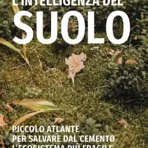 L‘intelligenza del suolo. Piccolo atlante per salvare dal cemento l‘ecosistema più fragile Offerta