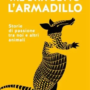 Consegna Rapida Me l‘ha detto l‘armadillo. Storie di passione tra noi e altri animali