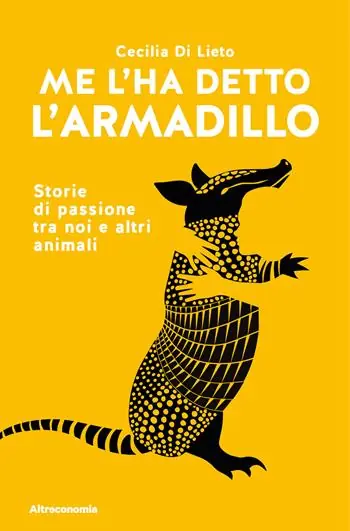 Consegna Rapida Me l‘ha detto l‘armadillo. Storie di passione tra noi e altri animali