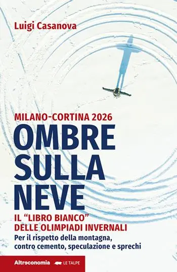 Occasione Imperdibile Ombre sulla neve. Milano-Cortina 2026 Il «libro bianco» delle Olimpiadi invernali. Per il rispetto della montagna contro cemento, speculazione e sprechi