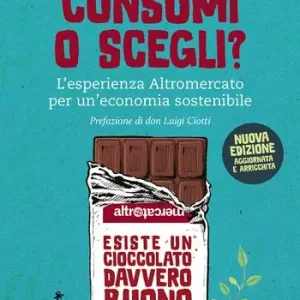 Popolare Consumi o scegli? L‘esperienza Altromercato per un‘economia sostenibile. Nuova ediz.
